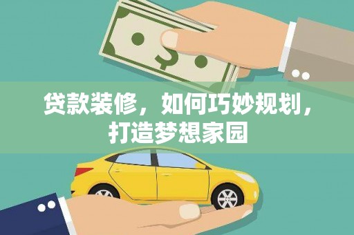 隆化贷款装修，如何巧妙规划，打造梦想家园