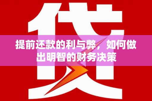 隆化提前还款的利与弊，如何做出明智的财务决策