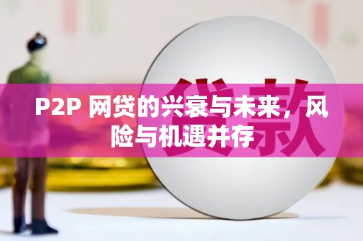 隆化P2P 网贷的兴衰与未来，风险与机遇并存